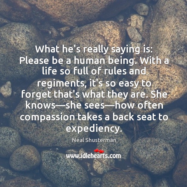 What he’s really saying is: Please be a human being. With a Neal Shusterman Picture Quote