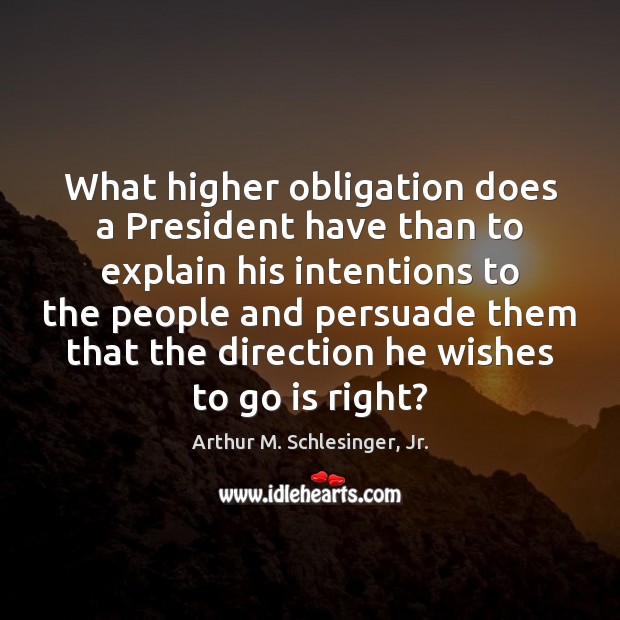 What higher obligation does a President have than to explain his intentions Image