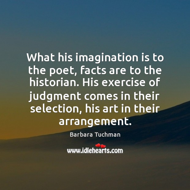 What his imagination is to the poet, facts are to the historian. Exercise Quotes Image