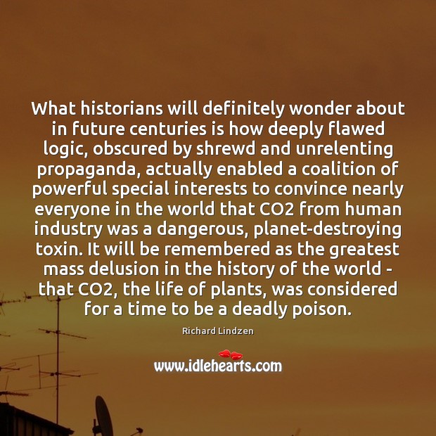 What historians will definitely wonder about in future centuries is how deeply Richard Lindzen Picture Quote