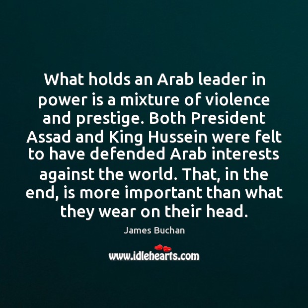 What holds an Arab leader in power is a mixture of violence James Buchan Picture Quote