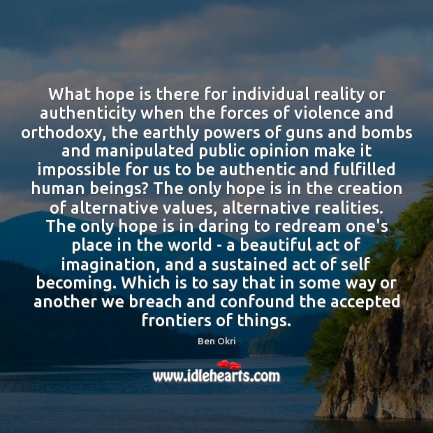 What hope is there for individual reality or authenticity when the forces Ben Okri Picture Quote