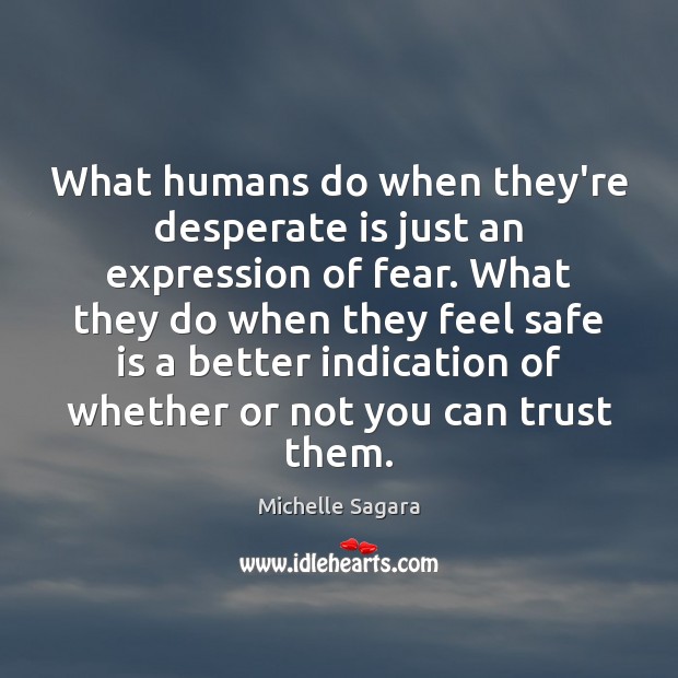 What humans do when they’re desperate is just an expression of fear. Michelle Sagara Picture Quote