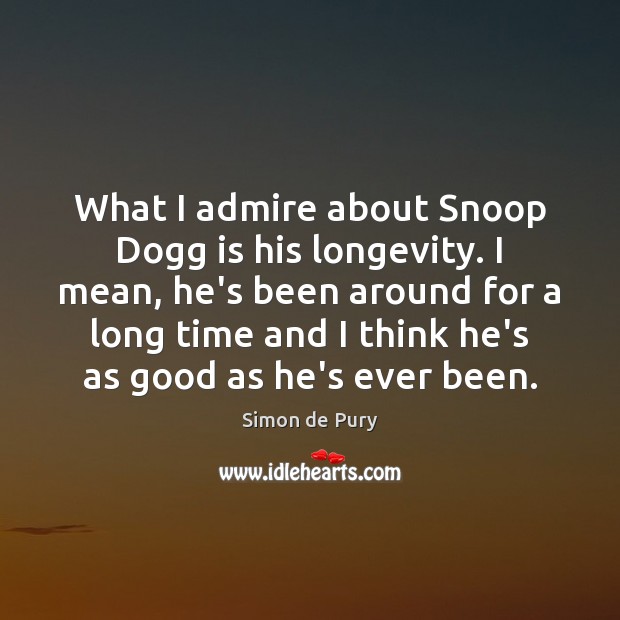 What I admire about Snoop Dogg is his longevity. I mean, he’s Simon de Pury Picture Quote