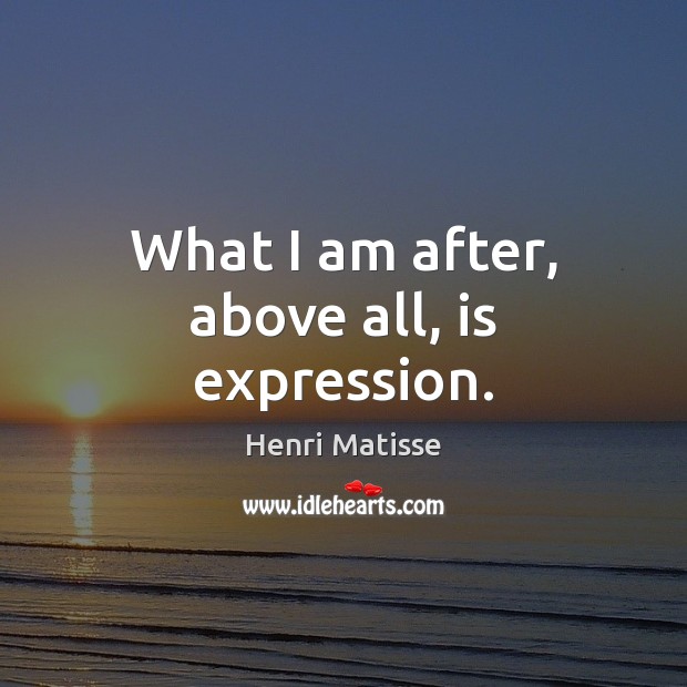 What I am after, above all, is expression. Image