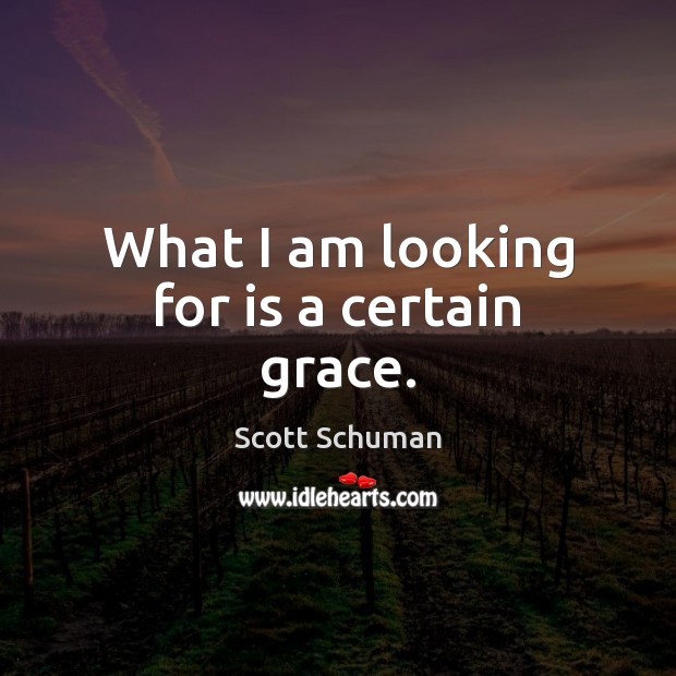 What I am looking for is a certain grace. Scott Schuman Picture Quote