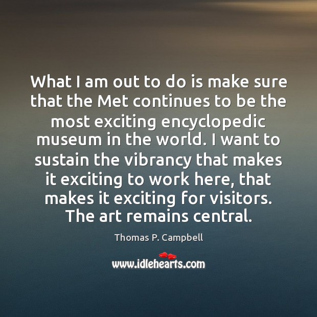 What I am out to do is make sure that the Met Thomas P. Campbell Picture Quote