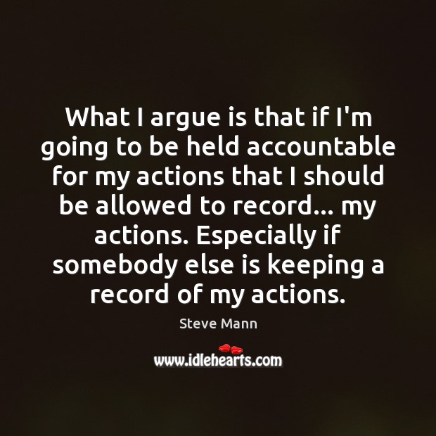 What I argue is that if I’m going to be held accountable 