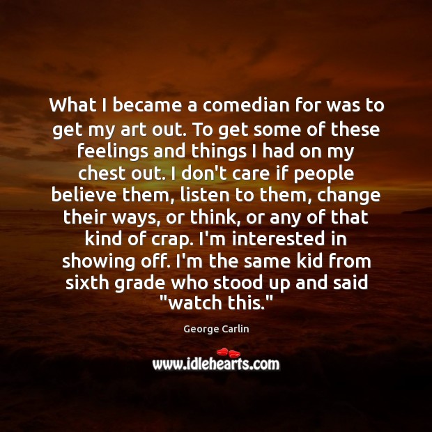What I became a comedian for was to get my art out. George Carlin Picture Quote