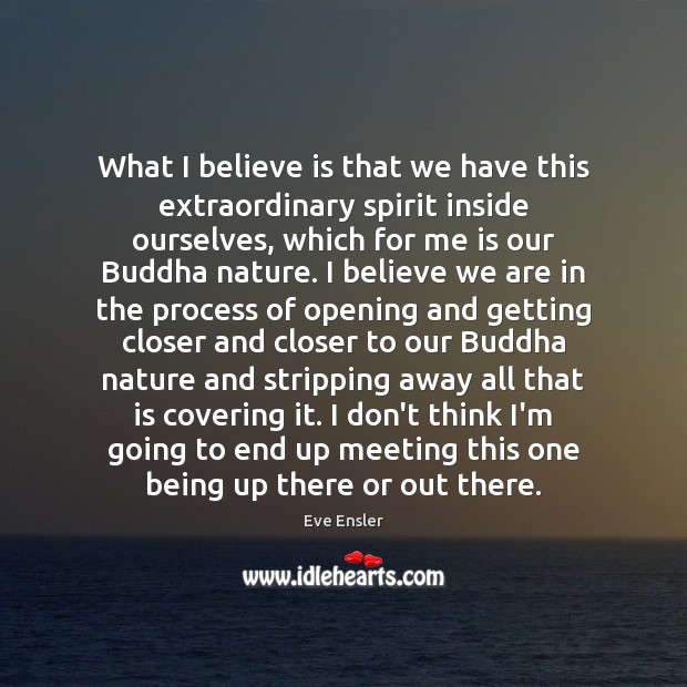 What I believe is that we have this extraordinary spirit inside ourselves, Eve Ensler Picture Quote