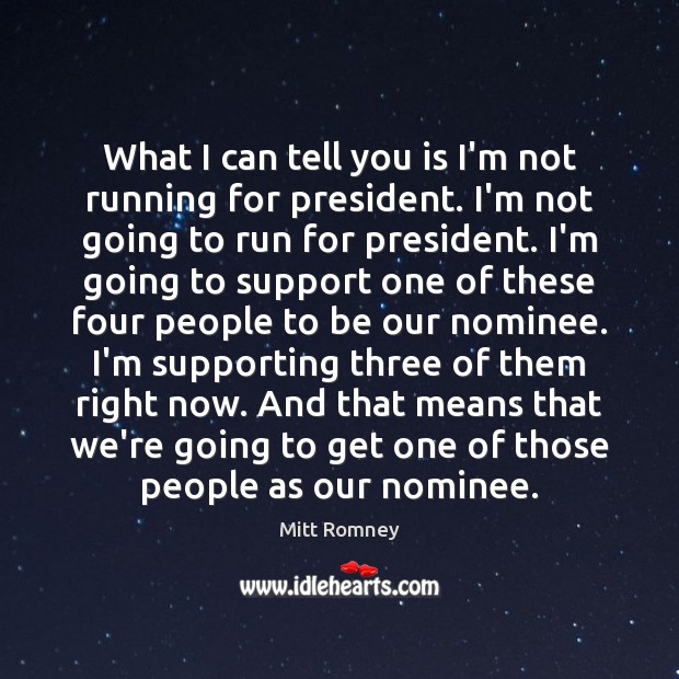 What I can tell you is I’m not running for president. I’m Mitt Romney Picture Quote
