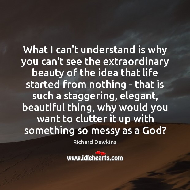 What I can’t understand is why you can’t see the extraordinary beauty Richard Dawkins Picture Quote