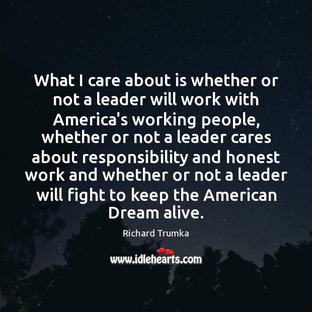 What I care about is whether or not a leader will work Richard Trumka Picture Quote