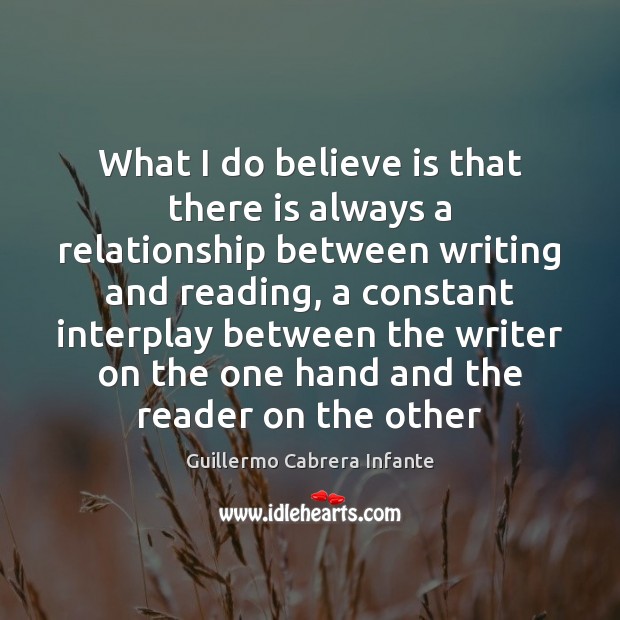 What I do believe is that there is always a relationship between Guillermo Cabrera Infante Picture Quote