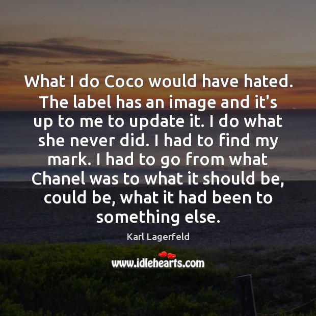 What I do Coco would have hated. The label has an image Karl Lagerfeld Picture Quote