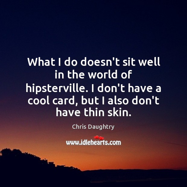 What I do doesn’t sit well in the world of hipsterville. I Chris Daughtry Picture Quote