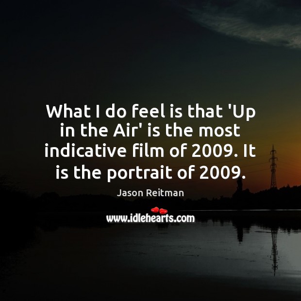 What I do feel is that ‘Up in the Air’ is the Jason Reitman Picture Quote