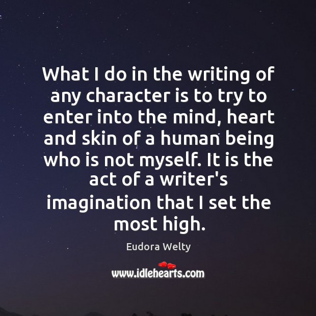 What I do in the writing of any character is to try Eudora Welty Picture Quote