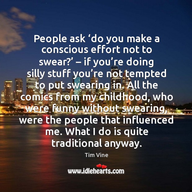 What I do is quite traditional anyway. Tim Vine Picture Quote