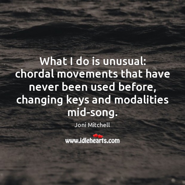 What I do is unusual: chordal movements that have never been used Joni Mitchell Picture Quote
