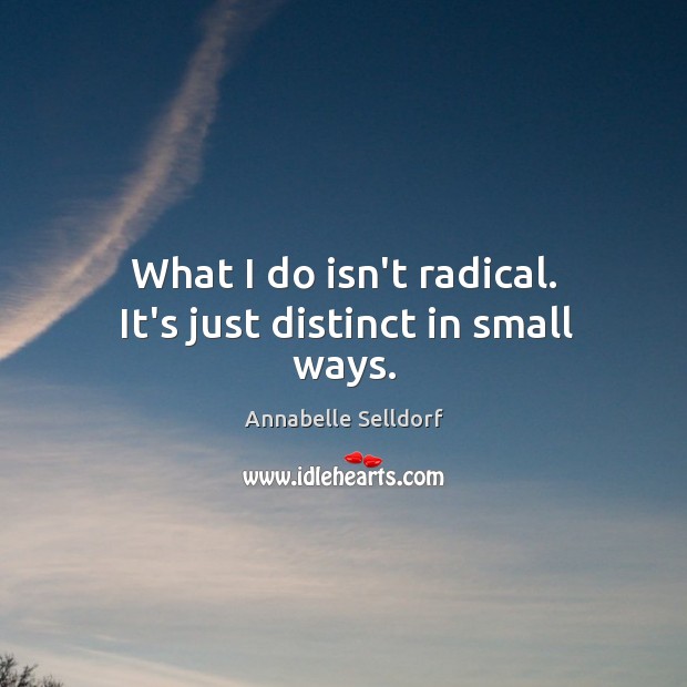 What I do isn’t radical. It’s just distinct in small ways. Annabelle Selldorf Picture Quote