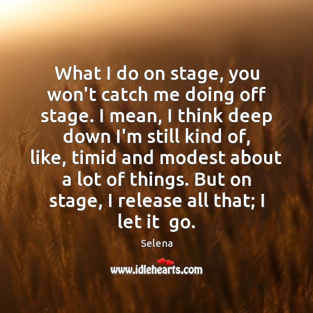 What I do on stage, you won’t catch me doing off stage. Selena Picture Quote