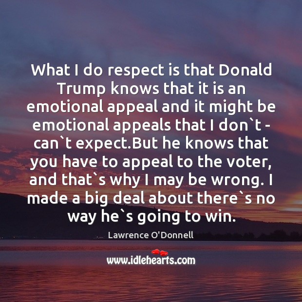 What I do respect is that Donald Trump knows that it is Lawrence O’Donnell Picture Quote