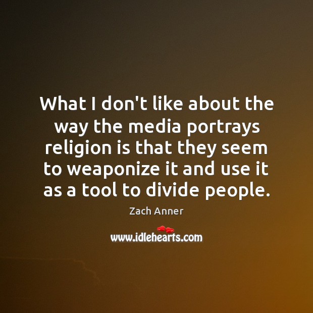 What I don’t like about the way the media portrays religion is Zach Anner Picture Quote