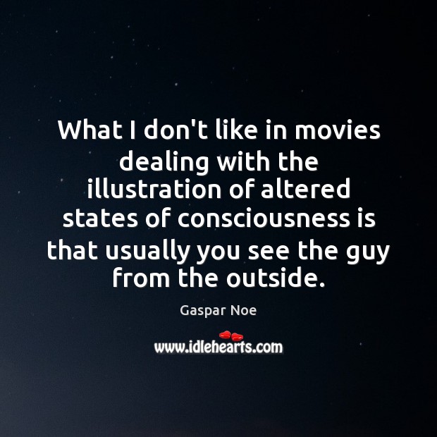 What I don’t like in movies dealing with the illustration of altered Gaspar Noe Picture Quote