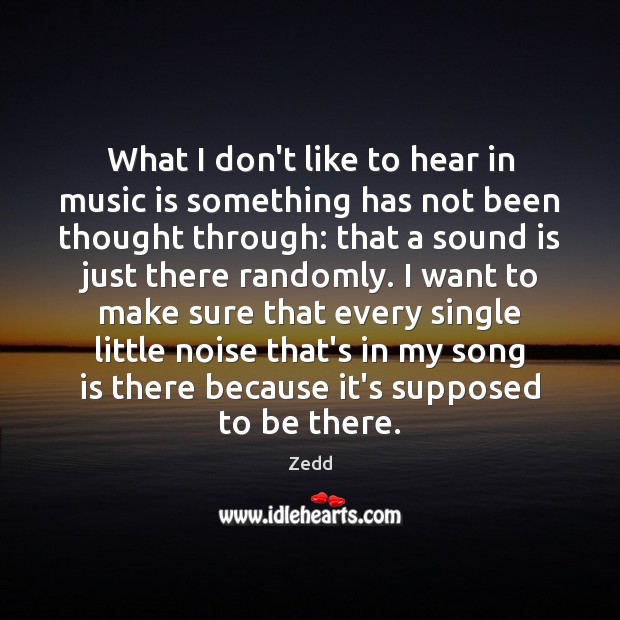 What I don’t like to hear in music is something has not Zedd Picture Quote