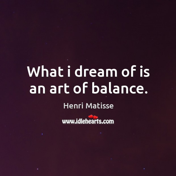 What I dream of is an art of balance. Image