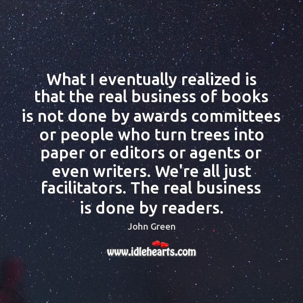 What I eventually realized is that the real business of books is John Green Picture Quote