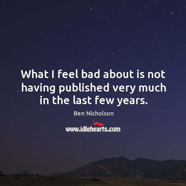 What I feel bad about is not having published very much in the last few years. Image