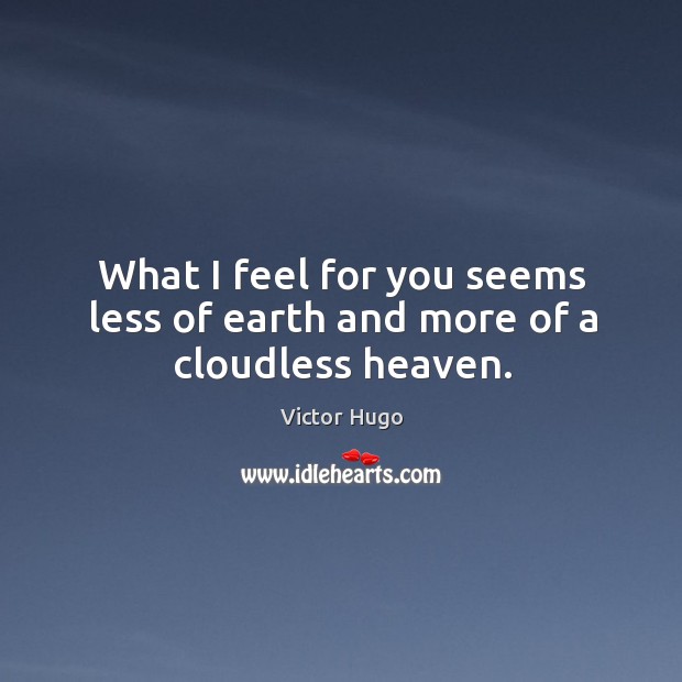 What I feel for you seems less of earth and more of a cloudless heaven. Image