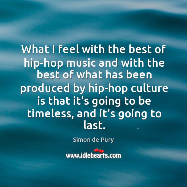 What I feel with the best of hip-hop music and with the Simon de Pury Picture Quote