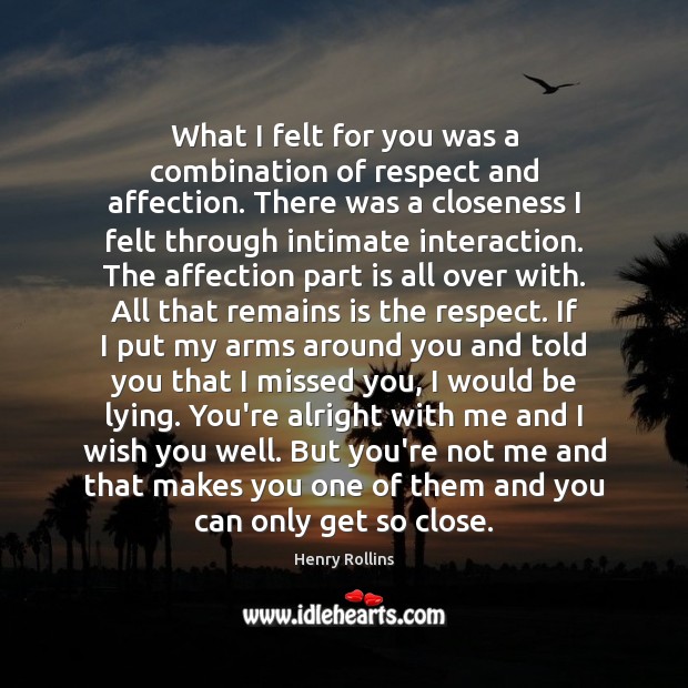 What I felt for you was a combination of respect and affection. Henry Rollins Picture Quote