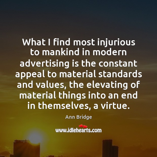 What I find most injurious to mankind in modern advertising is the Ann Bridge Picture Quote