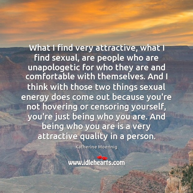What I find very attractive, what I find sexual, are people who Image