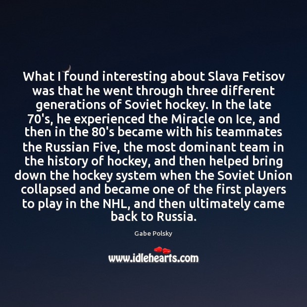 What I found interesting about Slava Fetisov was that he went through Gabe Polsky Picture Quote