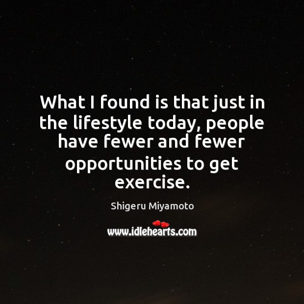 What I found is that just in the lifestyle today, people have Exercise Quotes Image