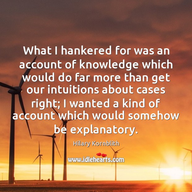 What I hankered for was an account of knowledge which would do Hilary Kornblith Picture Quote