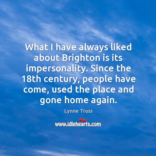 What I have always liked about Brighton is its impersonality. Since the 18 Lynne Truss Picture Quote