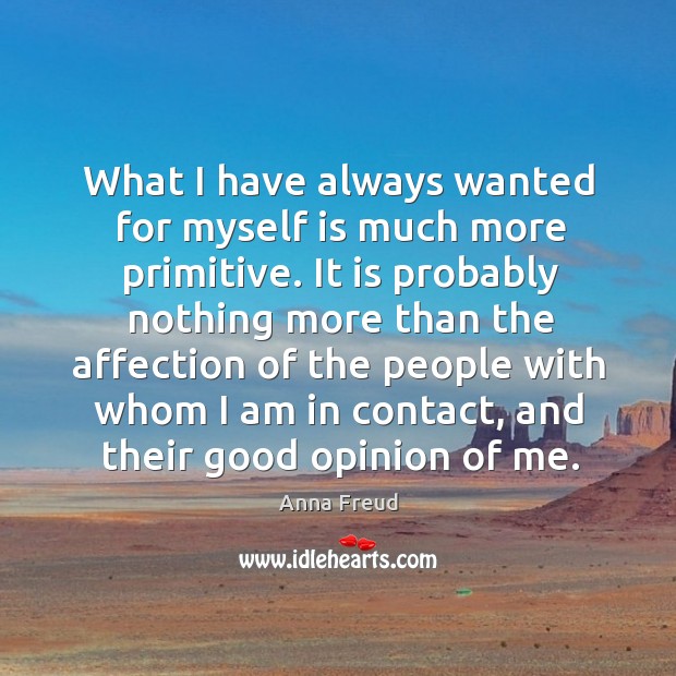 What I have always wanted for myself is much more primitive. It is probably nothing more than the affection Image