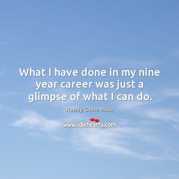 What I have done in my nine year career was just a glimpse of what I can do. Randy Gene Moss Picture Quote