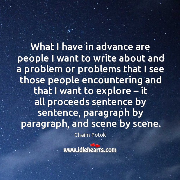 What I have in advance are people I want to write about and a problem Chaim Potok Picture Quote
