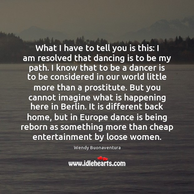What I have to tell you is this: I am resolved that Dance Quotes Image