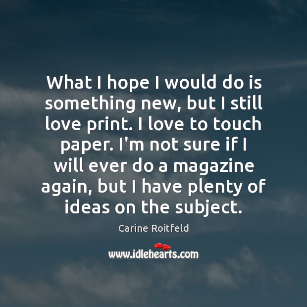 What I hope I would do is something new, but I still Carine Roitfeld Picture Quote
