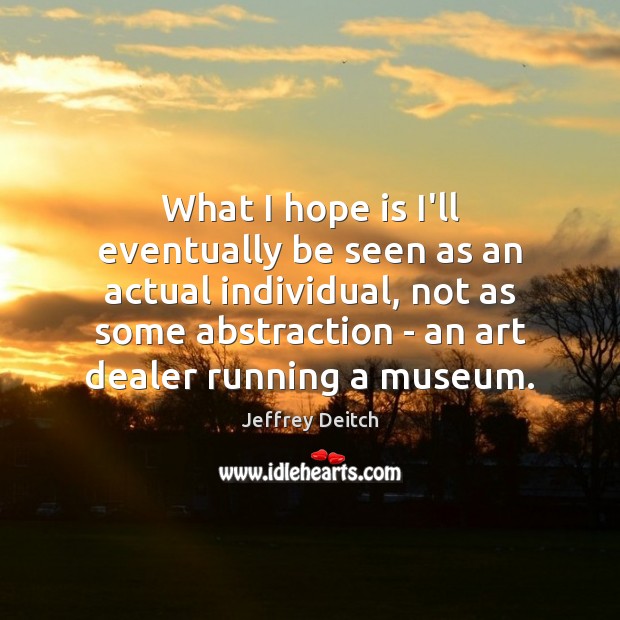 What I hope is I’ll eventually be seen as an actual individual, Hope Quotes Image