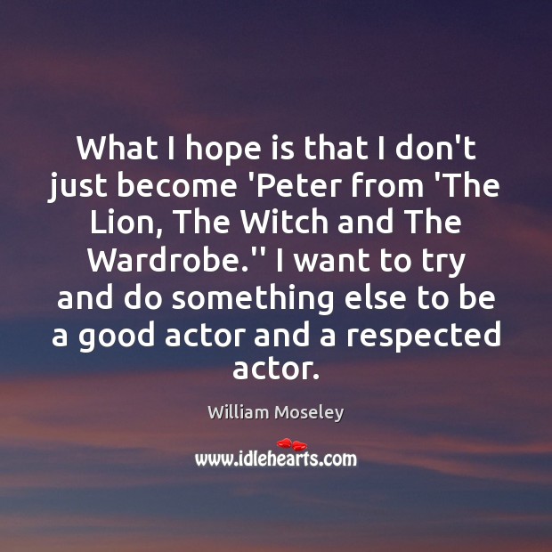 What I hope is that I don’t just become ‘Peter from ‘The William Moseley Picture Quote