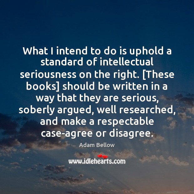 What I intend to do is uphold a standard of intellectual seriousness Image